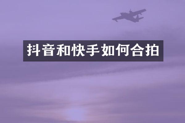 抖音和快手如何合拍