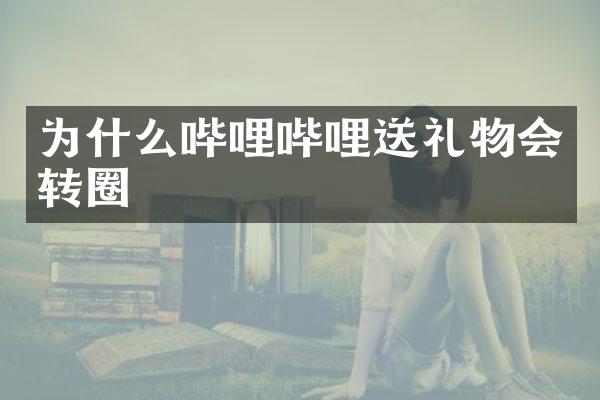 为什么哔哩哔哩送礼物会转圈