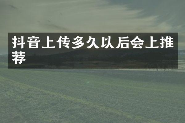 抖音上传多久以后会上推荐