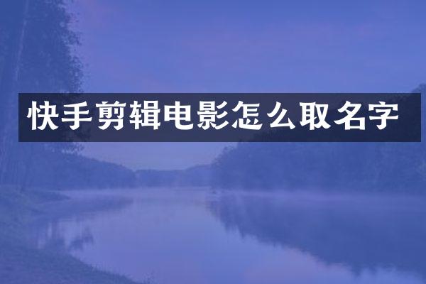 快手剪辑电影怎么取名字