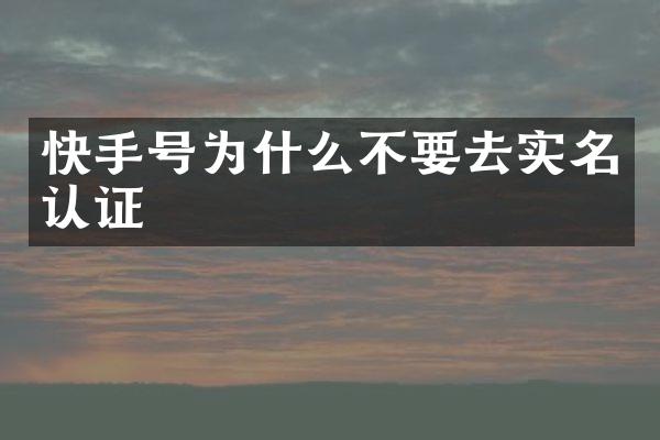 快手号为什么不要去实名认证