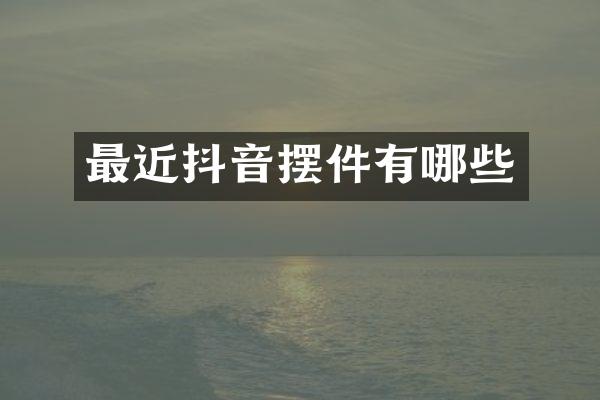 最近抖音摆件有哪些