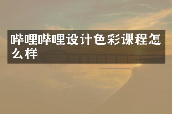 哔哩哔哩设计色彩课程怎么样