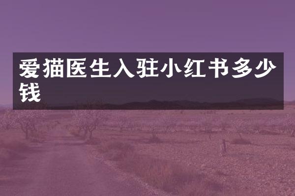 爱猫医生入驻小红书多少钱