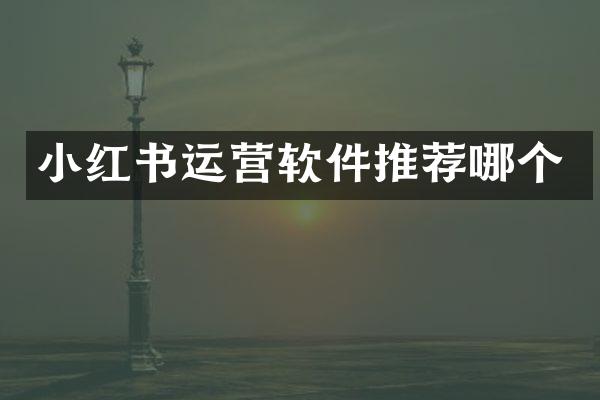 小红书运营软件推荐哪个