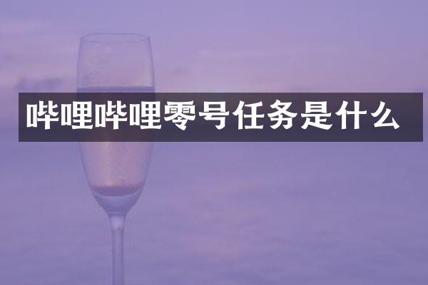 哔哩哔哩零号任务是什么