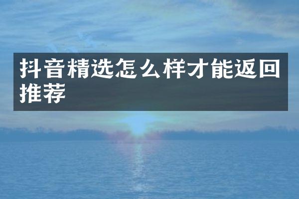 抖音精选怎么样才能返回推荐