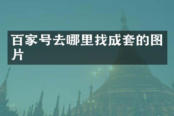 百家号去哪里找成套的图片