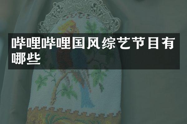 哔哩哔哩国风综艺节目有哪些