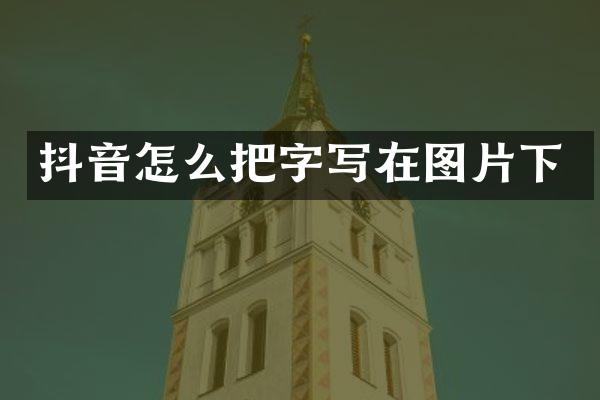 抖音怎么把字写在图片下
