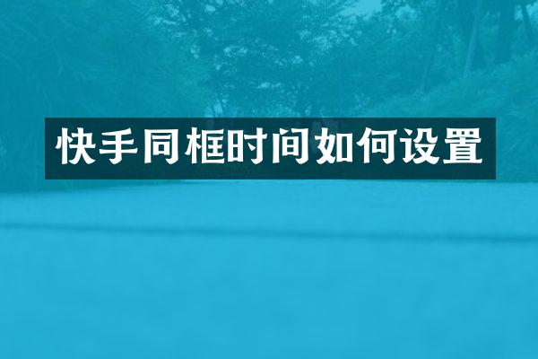 快手同框时间如何设置