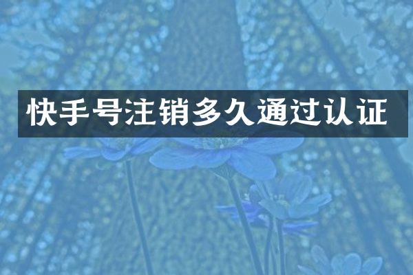 快手号注销多久通过认证