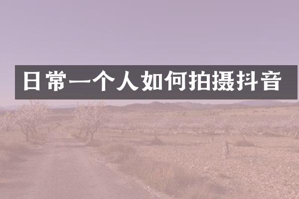 日常一个人如何拍摄抖音