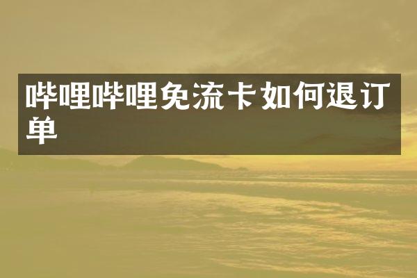 哔哩哔哩免流卡如何退订单