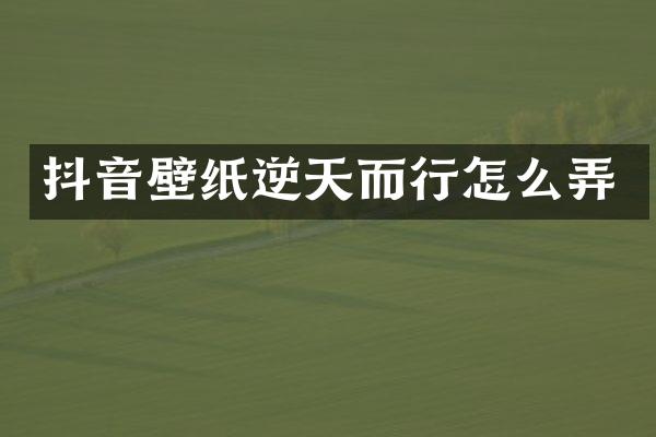 抖音壁纸逆天而行怎么弄