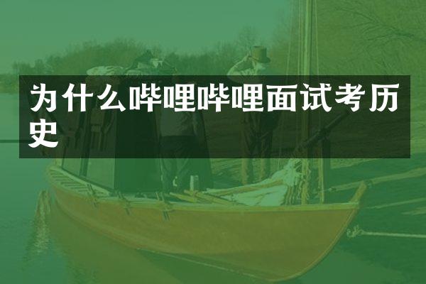 为什么哔哩哔哩面试考历史