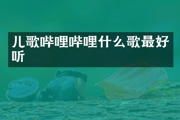 儿歌哔哩哔哩什么歌最好听