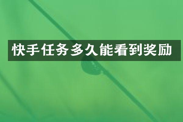 快手任务多久能看到奖励