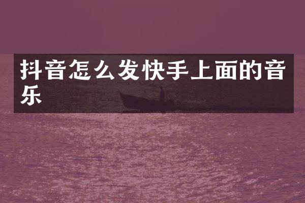抖音怎么发快手上面的音乐