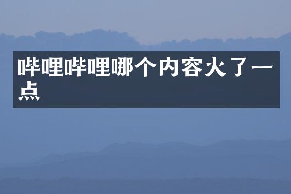 哔哩哔哩哪个内容火了一点