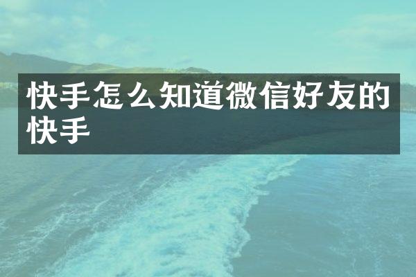 快手怎么知道微信好友的快手