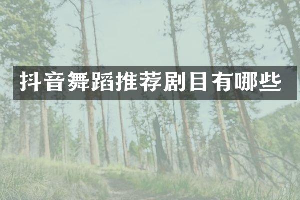 抖音舞蹈推荐剧目有哪些