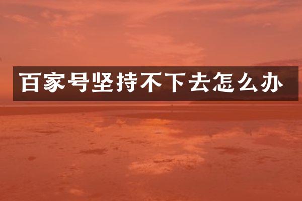 百家号坚持不下去怎么办