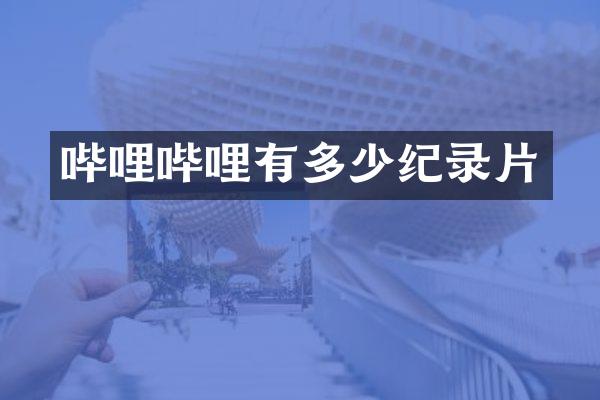 哔哩哔哩有多少纪录片
