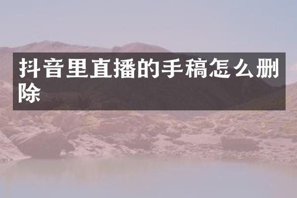 抖音里直播的手稿怎么删除