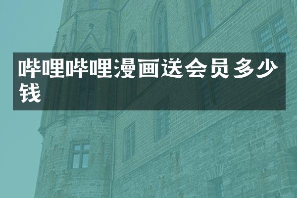 哔哩哔哩漫画送会员多少钱