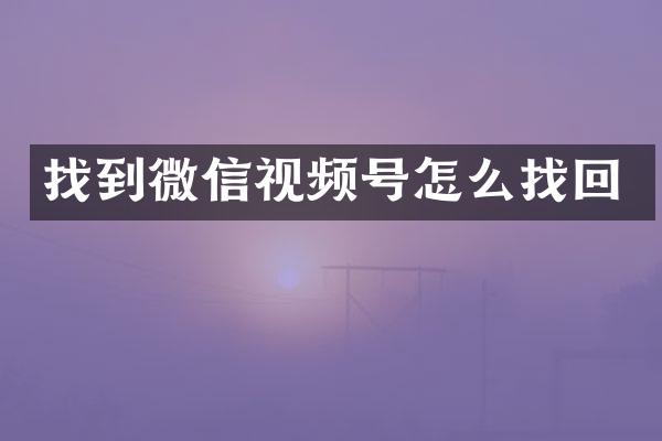 找到微信视频号怎么找回