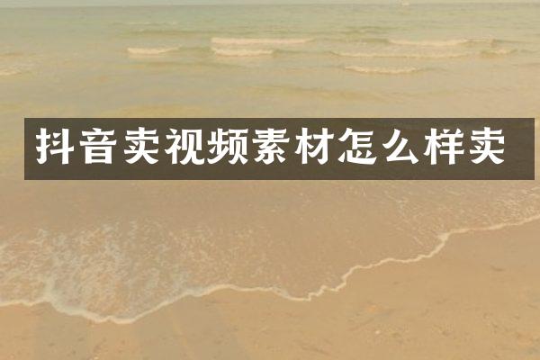 抖音卖视频素材怎么样卖