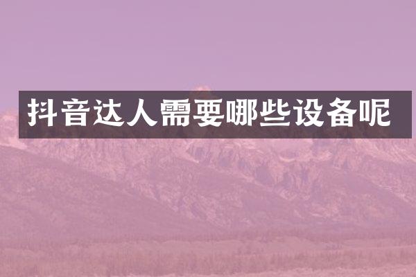 抖音达人需要哪些设备呢