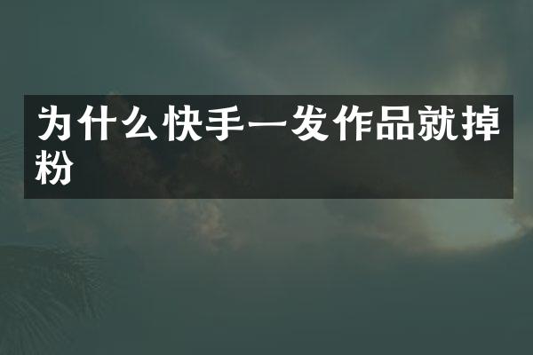 为什么快手一发作品就掉粉