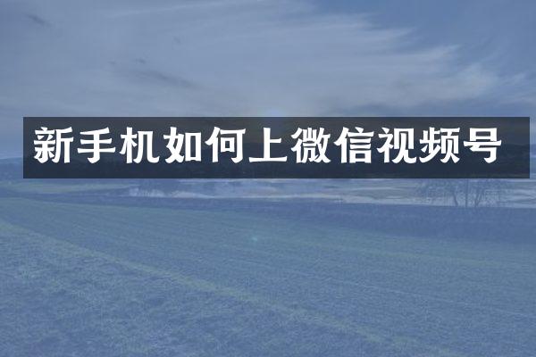 新手机如何上微信视频号