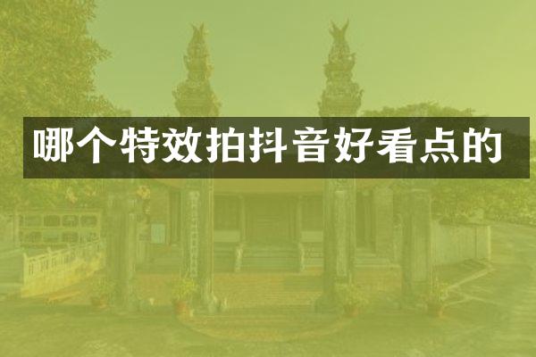 哪个特效拍抖音好看点的