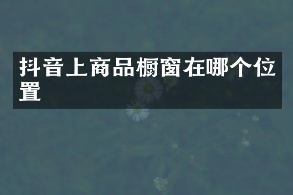 抖音上商品橱窗在哪个位置