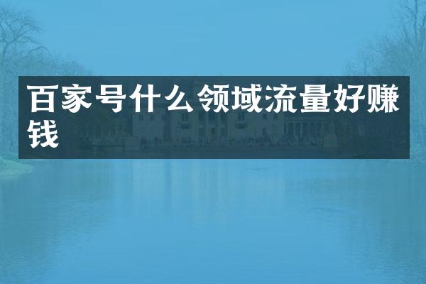 百家号什么领域流量好赚钱
