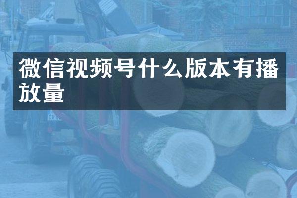 微信视频号什么版本有播放量