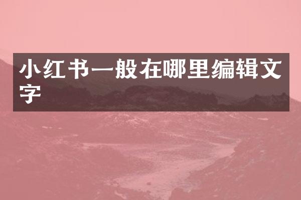 小红书一般在哪里编辑文字