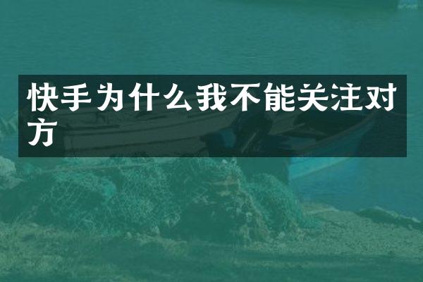 快手为什么我不能关注对方