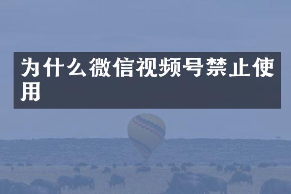 为什么微信视频号禁止使用