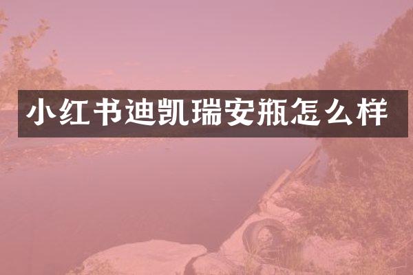 小红书迪凯瑞安瓶怎么样