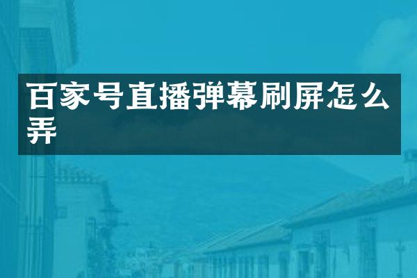 百家号直播弹幕刷屏怎么弄
