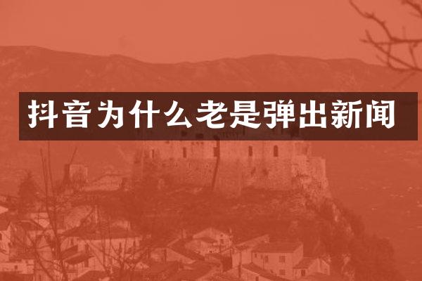 抖音为什么老是弹出新闻