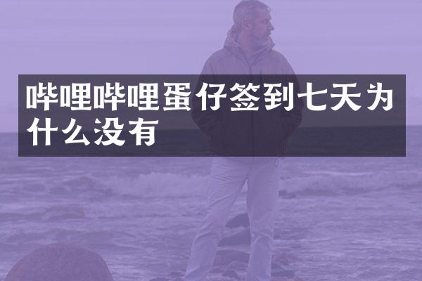 哔哩哔哩蛋仔签到七天为什么没有