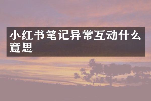 小红书笔记异常互动什么意思