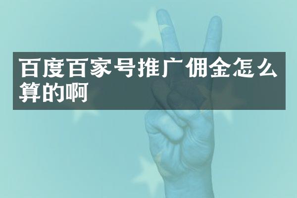 百度百家号推广佣金怎么算的啊