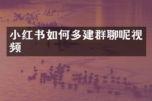小红书如何多建群聊呢视频