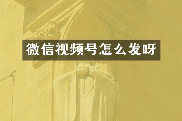 微信视频号怎么发呀